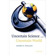 Uncertain Science ... Uncertain World by Henry N. Pollack, 9780521619103