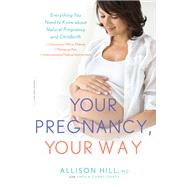 Your Pregnancy, Your Way Everything You Need to Know about Natural Pregnancy and Childbirth by Hill, Allison; Oakes, Sheila Curry, 9780738219103