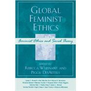 Global Feminist Ethics by Whisnant, Rebecca; DesAutels, Peggy; Arnault, Lynne S.; On, Bat-Ami Bar; Bernstein, Alyssa R.; Davion, Victoria; Fischer, Marilyn; Held, Virginia; Higgins, Peter; Hom, Sabrina; King, Audra; Nelson, James L.; Parekh, Serena; Shaw, April; Tronto, Joan, 9780742559103