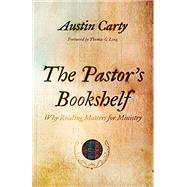 The Pastor's Bookshelf: Why Reading Matters for Ministry by Austin Carty, 9780802879103