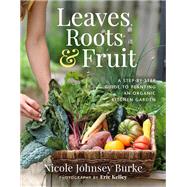 Leaves, Roots & Fruit A Step-by-Step Guide to Planting an Organic Kitchen Garden by Burke, Nicole Johnsey, 9781401969103
