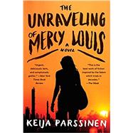 The Unraveling of Mercy Louis by Parssinen, Keija, 9780062319104