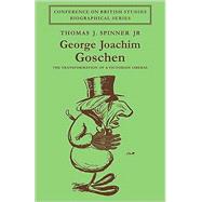 George Joachim Goschen: The Transformation of a Victorian Liberal by Thomas J. Spinner, Jr, 9780521089104
