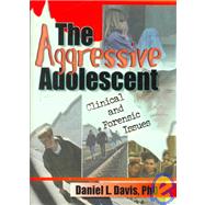 The Aggressive Adolescent: Clinical and Forensic Issues by Davis; Daniel L., 9780789009104