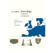 The Later Iron Age in Britain and Beyond by Haselgrove, Colin; Moore, Tom, 9781785709104