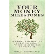 Your Money Milestones : A Guide to Making the 9 Most Important Financial Decisions of Your Life by Milevsky, Moshe A., Ph.D., 9780137029105