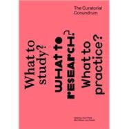 The Curatorial Conundrum by O'Neill, Paul; Wilson, Mick; Steeds, Lucy, 9780262529105