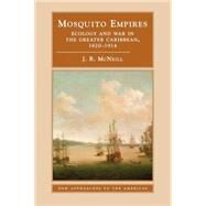 Mosquito Empires: Ecology and War in the Greater Caribbean, 1620–1914 by J. R. McNeill, 9780521459105