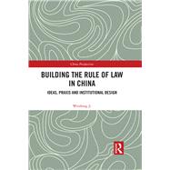 Building the Rule of Law in China: Ideas, Praxis and Institutional Design by Ji; Weidong, 9781138089105