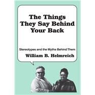 The Things They Say behind Your Back: Stereotypes and the Myths Behind Them by Helmreich,William, 9781138539105