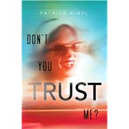 Don't You Trust Me? by Kindl, Patrice, 9781481459105