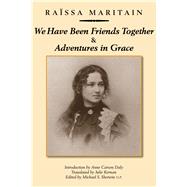 We Have Been Friends Together & Adventures in Grace by Maritain, Rassa; Daly, Anne Carson; Sherwin, Michael S.; Kernan, Julie, 9781587319105