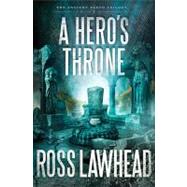 A Hero's Throne by Lawhead, Ross, 9781595549105