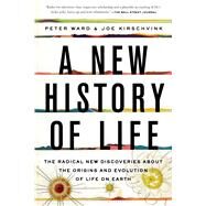A New History of Life The Radical New Discoveries about the Origins and Evolution of Life on Earth by Ward, Peter; Kirschvink, Joe, 9781608199105