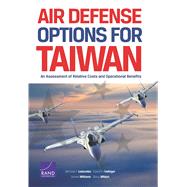 Air Defense Options for Taiwan An Assessment of Relative Costs and Operational Benefits by Lostumbo, Michael J.; Frelinger, David R.; Williams, James; Wilson, Barry, 9780833089106