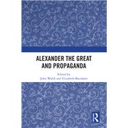 Alexander the Great and Propaganda by Baynham; Elizabeth, 9781138079106