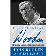 The Essential Wooden: A Lifetime of Lessons on Leaders and Leadership by Wooden, John; Jamison, Steve, 9781260129106