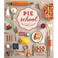 Pie School Lessons in Fruit, Flour & Butter by Lebo, Kate; Jordan, Rina; Blake, Jenn Elliott, 9781570619106