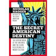 The Secret American Destiny The Hidden Order of The Universe and The Seven Disciplines of World Culture by Hagger, Nicholas, 9781780289106
