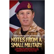 Notes From a Small Military I commanded and fought with 2 para at the Battle of Goose Green. I was head of Counter Terrorism for the MoD. This is my story. by Chapman, Major-General Chip, 9781782199106