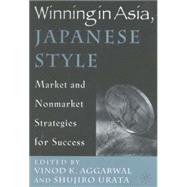 Winning in Asia, Japanese Style by Aggarwal, Vinod K.; Urata, Shujiro, 9780312239107