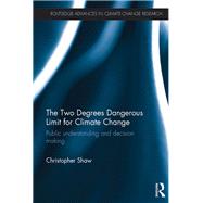 The Two Degrees Dangerous Limit for Climate Change: Public Understanding and Decision Making by Shaw; Christopher, 9781138069107