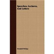 Speeches, Lectures, and Letters by Phillips, Wendell, 9781409709107