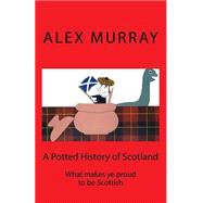A Potted History of Scotland by Murray, Alex; Murray, Ian, 9781522879107