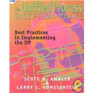 The Unified Process Inception Phase: Best Practices in Implementing the UP by W. Ambler; Scott, 9781929629107