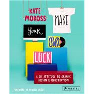Make Your Own Luck A DIY Attitude to Graphic Design and Illustration by Moross, Kate; Brody, Neville, 9783791349107