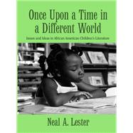 Once Upon a Time in a Different World: Issues and Ideas in African American Childrens Literature by Lester; Neal A., 9780415809108