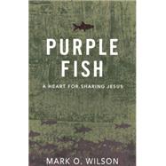 Purple Fish: A Heart for Sharing Jesus by Wilson, Mark O., 9780898279108