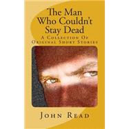 The Man Who Couldn't Stay Dead by Read, John, 9781502379108