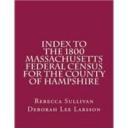 Index to the 1800 Massachusetts Federal Census for the County of Hampshire by Sullivan, Rebecca M.; Larsson, Deborah Lee, 9781503059108