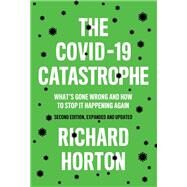 The COVID-19 Catastrophe What's Gone Wrong and How To Stop It Happening Again by Horton, Richard, 9781509549108