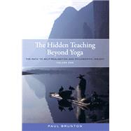 The Hidden Teaching Beyond Yoga The Path to Self-Realization and Philosophic Insight, Volume 1 by Brunton, Paul, 9781583949108