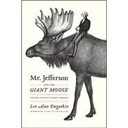 Mr. Jefferson and the Giant Moose by Dugatkin, Lee Alan, 9780226639109
