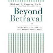 Beyond Betrayal : Taking Charge of Your Life after Boyhood Sexual Abuse by Gartner, Richard B., 9780471619109