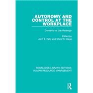 Autonomy and Control at the Workplace: Contexts for Job Redesign by Kelly; John E., 9781138289109