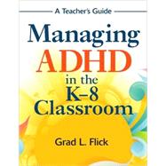 Managing ADHD in the K-8 Classroom : A Teacher's Guide by Grad L. Flick, 9781412969109