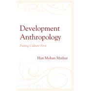 Development Anthropology Putting Culture First by Mathur, Hari Mohan, 9781498589109