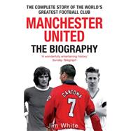 Manchester United The Biography by White, Jim, 9780751539110