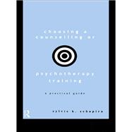 Choosing a Counselling or Psychotherapy Training: A Practical Guide by Schapira,Sylvie K., 9781138179110