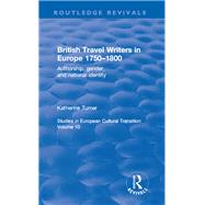 British Travel Writers in Europe 1750-1800: Authorship, Gender, and National Identity: Authorship, Gender, and National Identity by Turner,Katherine, 9781138629110