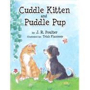 Cuddle Kitten and Puddle Pup! by Poulter, J. R.; Flannery, Trish, 9781625639110