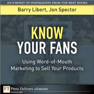 Know Your Fans: Using Word-of-Mouth Marketing to Sell Your Products by Libert, Barry; Spector, Jon, 9780137039111