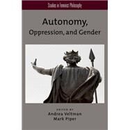 Autonomy, Oppression, and Gender by Veltman, Andrea; Piper, Mark, 9780199969111