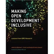 Making Open Development Inclusive Lessons from IDRC Research by Smith, Matthew L.; Seward, Ruhiya Kristine; Mansell, Robin, 9780262539111