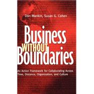 Business Without Boundaries An Action Framework for Collaborating Across Time, Distance, Organization, and Culture by Mankin, Don; Cohen, Susan G., 9780787959111