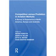 Competition versus Predation in Aviation Markets: A Survey of Experience in North America, Europe and Australia by Forsyth,Peter, 9781138619111